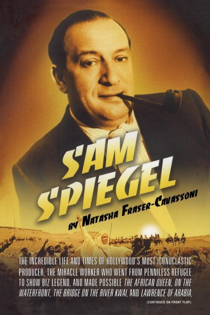 Sam Spiegel: The Incredible Life and Times of Hollywoods Most Iconoclastic Producer, the Miracle Worker Who Went from Penniless Re