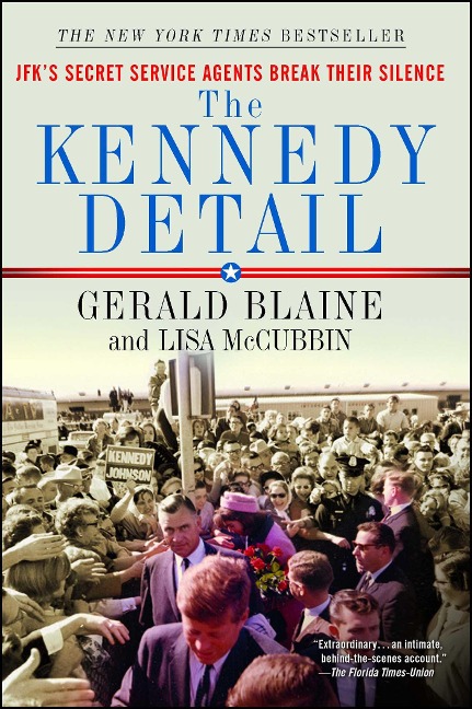 The Kennedy Detail: Jfks Secret Service Agents Break Their Silence