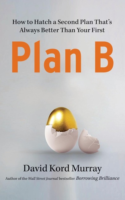 Plan B: How to Hatch a Second Plan Thats Always Better Than Your First
