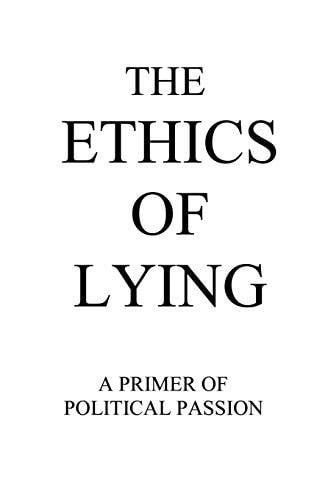 The Ethics of Lying A Primer of Political Passion