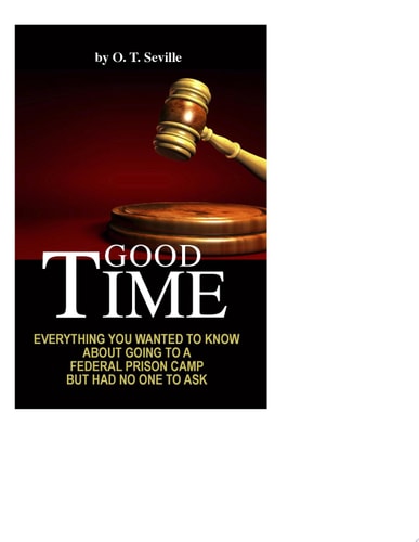 Good Time: Everything You Wanted to Know About Going to a Federal Prison Camp but Had No One to Ask
