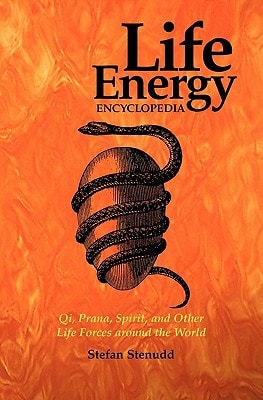 Life Energy Encyclopedia Qi, Prana, Spirit, and Other Life Forces Around the World