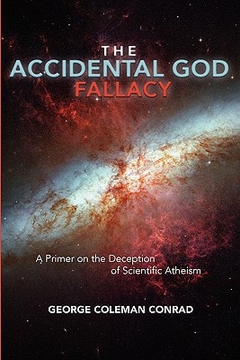 The Accidental God Fallacy A Primer on the Deception of Scientific Athiesm