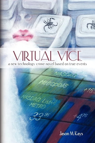 Virtual Vice A New Technology Crime Novel Based on True Events