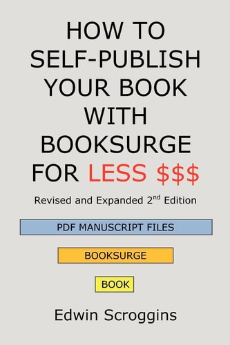 How to Self-Publish Your Book with Booksurge for Less $$$ A Step-by-Step Guide for Designing and Formatting Your Microsoft Word Book to Pod and Pdf Press Specifications