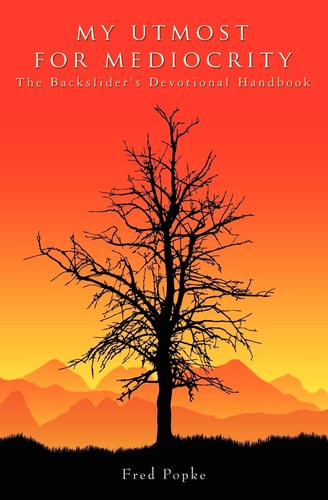 My Utmost for Mediocrity The Backslider's Devotional Handbook