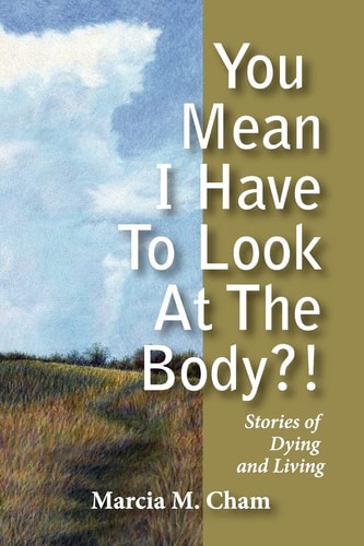 You Mean I Have to Look at the Body?! Stories of Dying and Living
