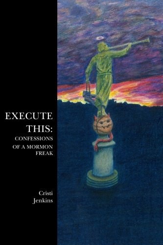 Execute This Confessions of a Mormon Freak