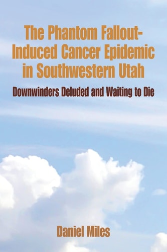 The Phantom Fallout-Induced Cancer Epidemic in Southwestern Utah Downwinders Deluded and Waiting to Die