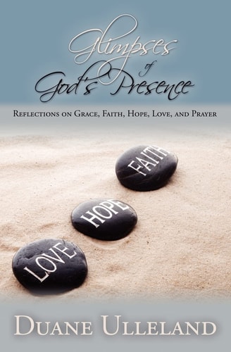 Glimpses of God's Presence Reflections on Grace, Faith, Hope, Love, and Prayer