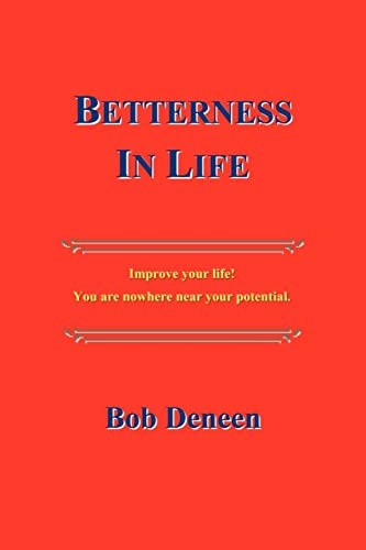 Betterness In Life Improve Your Life! You are Nowhere Near Your Potential.