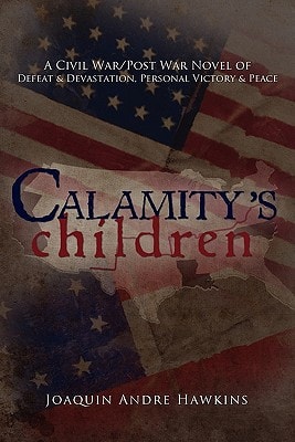 Calamity's Children A Civil War, Post War Novel of Defeat & Devastation, Personal Victory & Peace