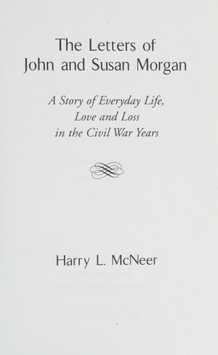 The Letters of John and Susan Morgan A Story of Everyday Life, Love and Loss in the Civil War Years