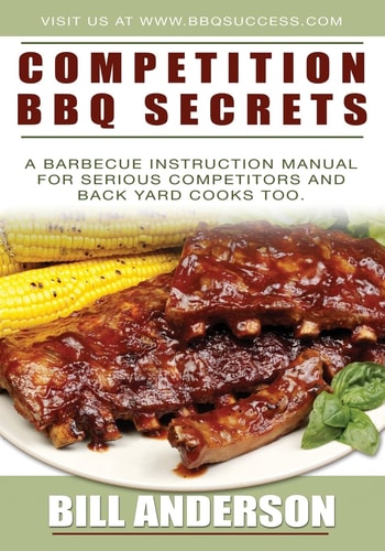 Competition BBQ Secrets A Barbecue Instruction Manual for Serious Competitors and Back Yard Cooks Too