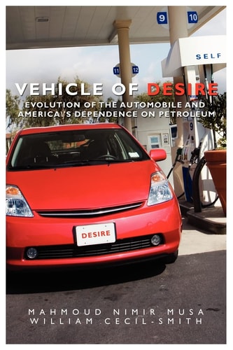 Vehicle of Desire Evolution of the Automobile and America's Dependence on Petroleum