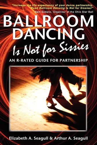 Ballroom Dancing Is Not for Sissies An R-Rated Guide for Partnership