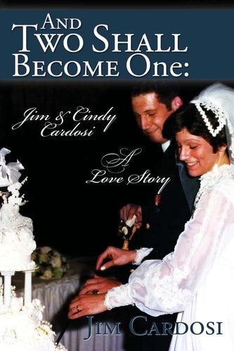 And Two Shall Become One Jim and Cindy Cardosi- A Love Story
