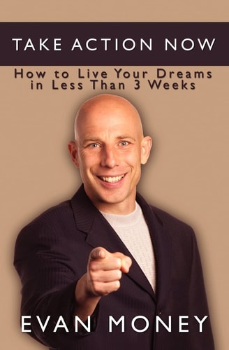 Take Action Now How To Live Your Dreams in Less Than Three Weeks