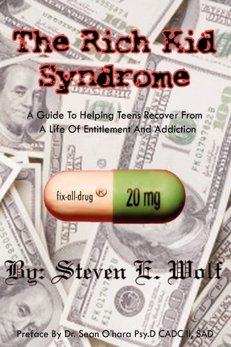 The Rich Kid Syndrome A Guide To Helping Teens To Recover From A Life Of Entitlement And Addiction