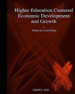 Higher Education Centered Economic Development and Growth Ghana as Case Study