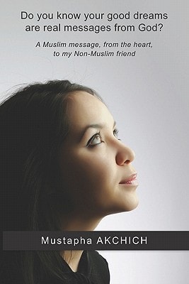 Do You Know Your Good Dreams Are Real Messages from God? A Muslim Message, from the Heart, to My Non-Muslim Friend