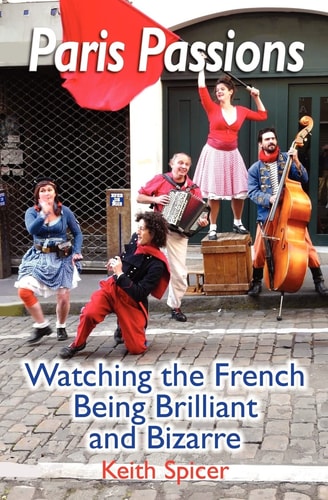 Paris Passions Watching the French Being Brilliant and Bizarre