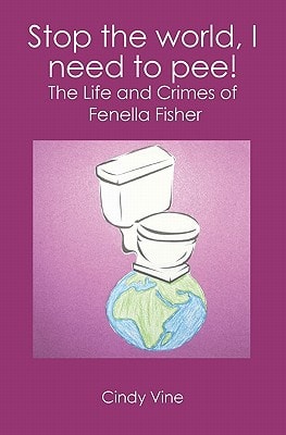 Stop the World, I Need to Pee! The Life and Crimes of Fenella Fisher