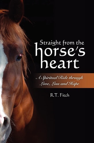 Straight from the Horse's Heart A Spiritual Ride Through Love, Loss and Hope