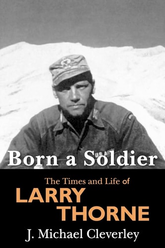 Born a Soldier The Times and Life of Larry A. Thorne