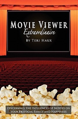 Movie Viewer Extraordinaire Discerning the Influences of Movies on Your Freedom, Family and Happiness