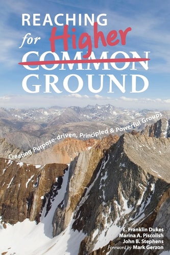 Reaching for Higher Ground Creating Purpose-driven, Principled, and Powerful Groups