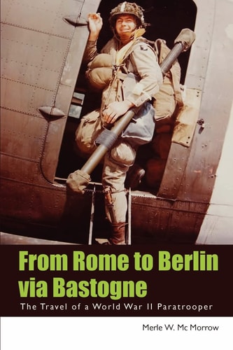 From Rome to Berlin Via Bastogne The Travel of a World War II Paratrooper