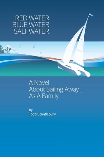Red Water Blue Water Salt Water A Novel about Sailing Away... As a Family