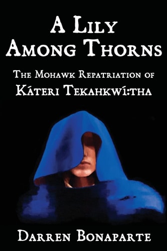 A Lily Among Thorns The Mohawk Repatriation of Káteri Tekahkwí:tha