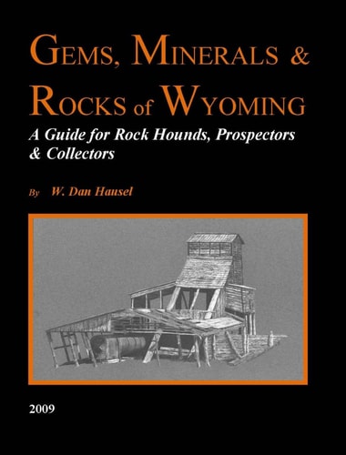Gems, Minerals & Rocks of Wyoming A Guide for Rock Hounds, Prospectors & Collectors