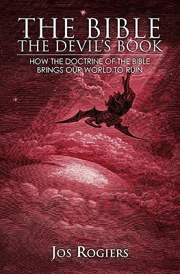 The Bible, The Devil's Book How the Doctrine of the Bible Brings Our World to Ruin