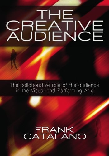 The Creative Audience The Collaborative Role of the Audience in the Visual and Performing Arts - Humanities and the Arts