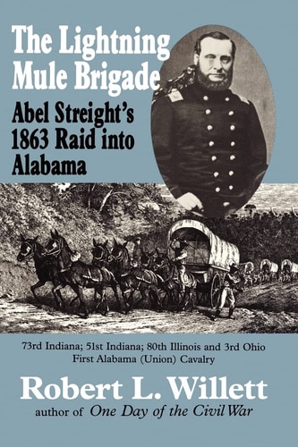 The Lightning Mule Brigade Abel Streight's 1863 Raid Into Alabama