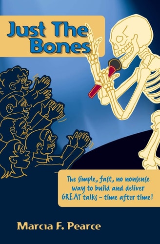 Just the Bones The Simple, Fast, No Nonsense Way to Build and Deliver GREAT Talks-- Time After Time!
