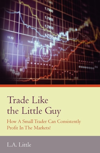 Trade Like the Little Guy How a Small Trader Can Consistently Profit in the Markets!