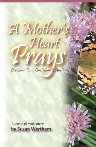 A Mother's Heart Prays Devotions From One Mom to Another