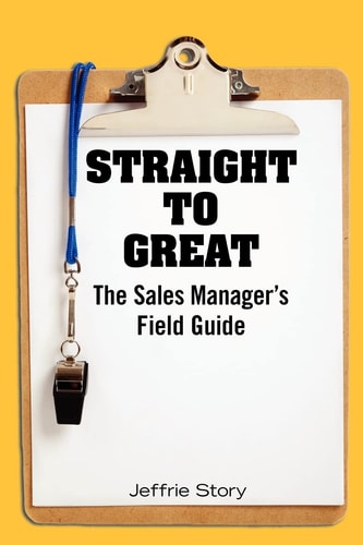 Straight to Great The Sales Manager's Field Guide