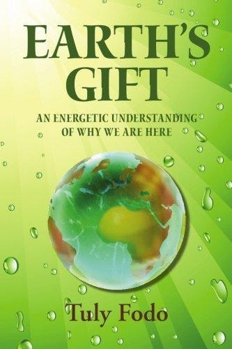 Earth's Gift An Energetic Understanding Of Why We Are Here