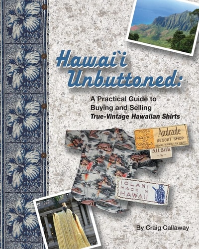 Hawai`i Unbuttoned A Practical Guide to Buying and Selling True-Vintage Hawaiian Shirts