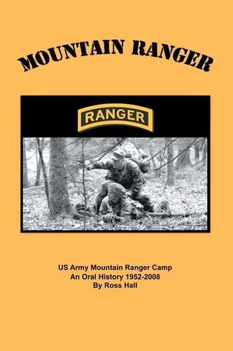 Mountain Ranger An Oral History of the US Army Mountain Ranger Camp 1952-2008