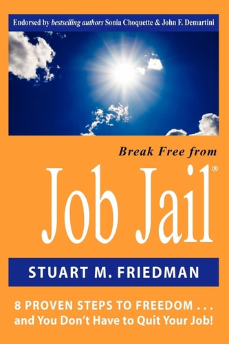 Break Free From Job Jail 8 Proven Steps to Freedom...and You Don't Have to Quit Your Job!