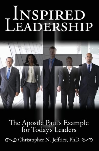 Inspired Leadership The Apostle Paul's Example for Today's Leaders