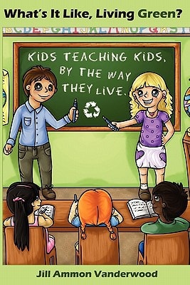 What's It Like Living Green? Kids Teaching Kids, by the Way They Live