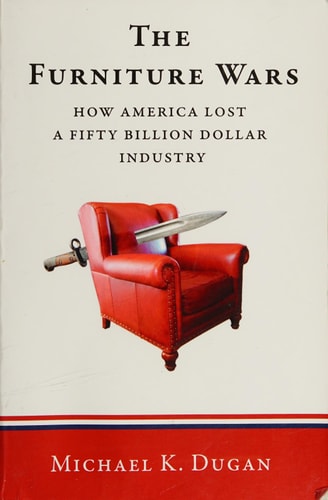 The Furniture Wars How America Lost a Fifty Billion Dollar Industry
