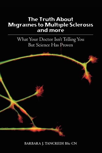 The Truth about Migraines to Multiple Sclerosis and More What Your Doctor Isn't Telling You But Science Has Proven